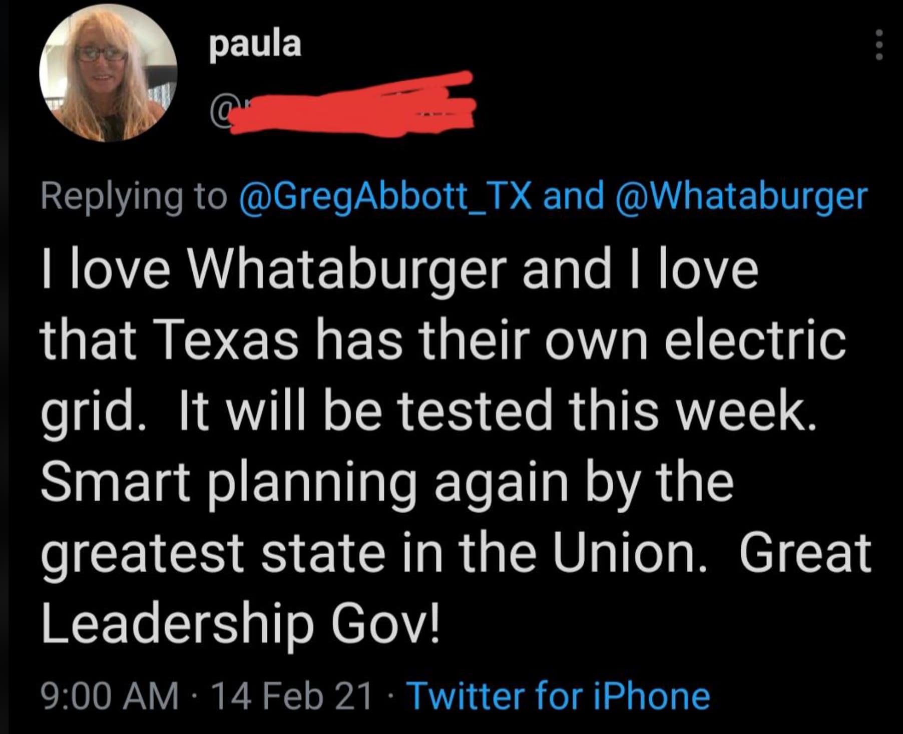 screenshot - paula Abbott_TX and I love Whataburger and I love that Texas has their own electric grid. It will be tested this week. Smart planning again by the greatest state in the Union. Great Leadership Gov! 14 Feb 21 Twitter for iPhone